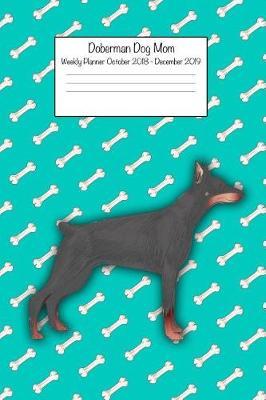 Doberman Dog Mom Weekly Planner October 2018 - December 2019: Daily Weekly Monthly Calendar Organizer for Dog Lovers