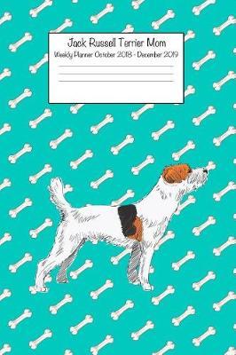 Jack Russell Terrier Mom Weekly Planner October 2018 - December 2019: Daily Weekly Monthly Calendar Organizer for Dog Lovers