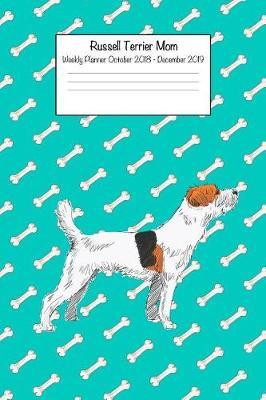 Russell Terrier Mom Weekly Planner October 2018 - December 2019: Daily Weekly Monthly Calendar Organizer for Dog Lovers