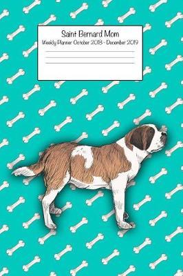 Saint Bernard Mom Weekly Planner October 2018 - December 2019: Daily Weekly Monthly Calendar Organizer for Dog Lovers