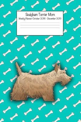 Sealyham Terrier Mom Weekly Planner October 2018 - December 2019: Daily Weekly Monthly Calendar Organizer for Dog Lovers