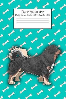 Tibetan Mastiff Mom Weekly Planner October 2018 - December 2019: Daily Weekly Monthly Calendar Organizer for Dog Lovers