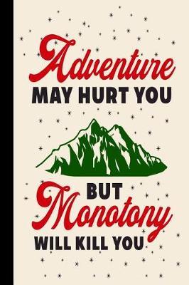 Adventure May Hurt You But Monotony Will Kill You: My Rv, Travel Trailer Camper and Camping Log Journal