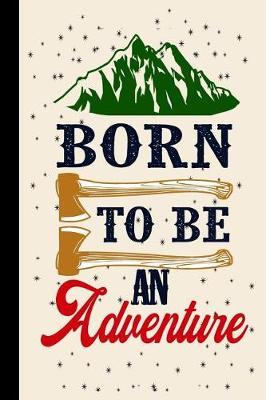 Born to Be an Adventure: My Rv, Travel Trailer Camper and Camping Log Journal