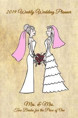 2019 Weekly Wedding Planner: Mrs. & Mrs. Two Brides for the Price of One