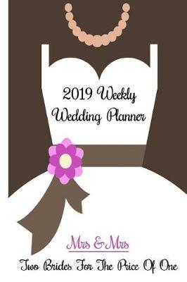 2019 Weekly Wedding Planner: Mrs. & Mrs. Two Brides for the Price of One