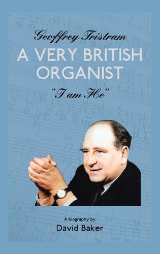 Geoffrey Tristram: "A Very British Organist ""I Am He"""