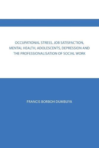 Occupational Stress, Job Satisfaction, Mental Health, Adolescents, Depression and the Professionalisation of Social Work