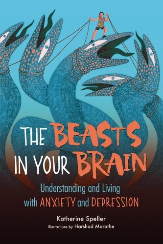The Beasts in Your Brain: Understanding and Living with Anxiety and Depression