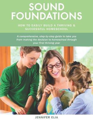 Sound Foundations: A Manual for Easily Building a Thriving and Successful Homeschool