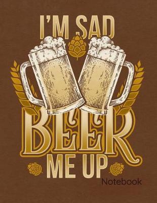 I'm Sad Beer Me Up Notebook: Journal, Diary or Sketchbook with Wide Ruled Paper