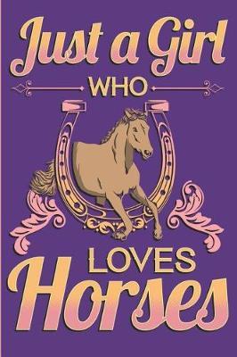 Just a Girl Who Loves Horses: Horse Lover Journal, Planner or Diary (120 Blank Lined Pages - 6 X 9 Inches)