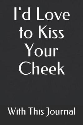 I'd Love to Kiss Your Cheek with This Journal: Blank Lined Journal for Writing 6x9 - Funny Notebook Gift