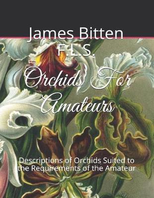 Orchids for Amateurs: Containing Descriptions of Orchids Suited to the Requirements of the Amateur