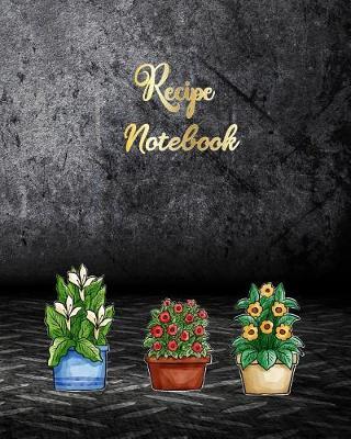 Recipe Notebook: Blank Journal Creating Your Own Family Cookbook Food for Women Wife Mom Special Recipes and Notes 8 Inch X 10 Inch 120 Pages