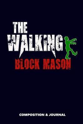 The Walking Block Mason: Composition Notebook, Funny Scary Zombie Birthday Journal for Brick Block Masons to Write on