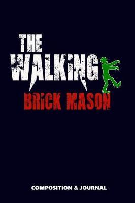 The Walking Brick Mason: Composition Notebook, Funny Scary Zombie Birthday Journal for Brick Masons to Write on
