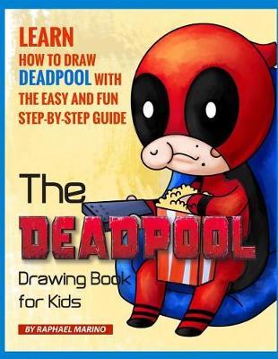The Deadpool Drawing Book for Kids: Learn How to Draw Deadpool with the Easy and Fun Step-By-Step Guide