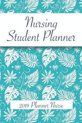 Nursing Student Planner: 2019 Planner Nurse