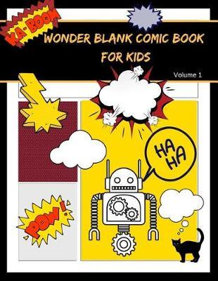 Wonder Blank Comic Book for Kids Volume 1: Draw Your Own Comics