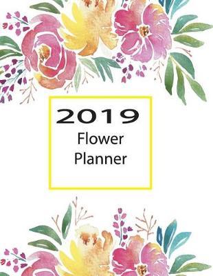 2019 Flower Planner: Monthly and Weekly 2019 Planner