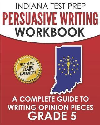 INDIANA TEST PREP Persuasive Writing Workbook Grade 5: A Complete Guide to Writing Opinion Pieces