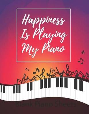 Happiness Is Playing My Piano: Blank Piano Sheets
