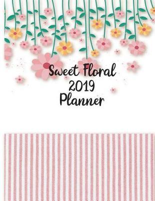 Sweet Floral 2019 Planner: 2019 Monthly and Weekly Planner with 2019 - 2020 Calendar