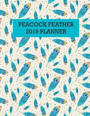 Peacock Feather 2019 Planner: 2019