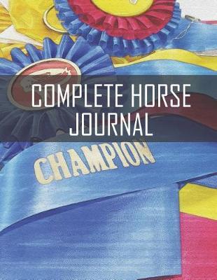 Complete Horse Journal: Total Health Care Record, Training Record and More of Your Equine Partner