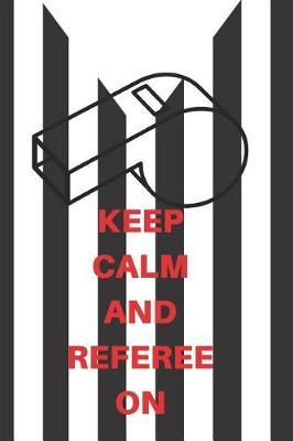 Keep Calm and Referee on: Referee Notebook Basketball Journal, Small Notebook with Soft Cover and Matte Finish, 120 Pages 9x6