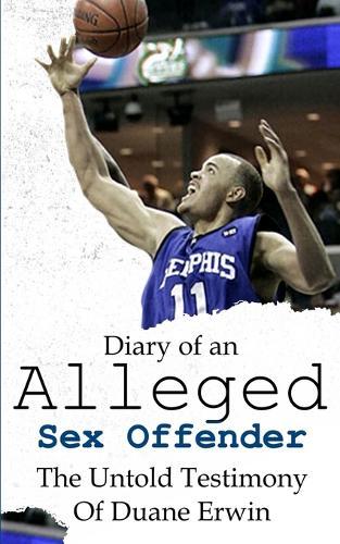 Diary of an Alleged Sex Offender: The Untold Testimony Of Duane Erwin