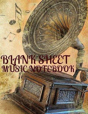 Blank Music Sheet Notebook: Vintage Retro Gramophone Art Design. Music Manuscript Paper, Staff Paper, Music Notebook 12 Staves, 8.5 X 11