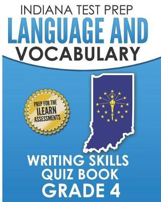 INDIANA TEST PREP Language and Vocabulary Writing Skills Quiz Book Grade 4: Preparation for the ILEARN English Language Arts Tests