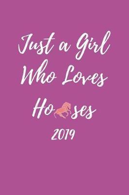 Just a Girl Who Loves Horses 2019: Cute Week to View Daily Personal Diary Planner for Appointments, Scheduling and Goals