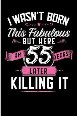 I Wasn't Born This Fabulous But Here I Am 55 Years Later Killing It: Fabulous 55 Year Old Novelty Birthday Blank Lined Note Book
