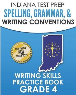 Indiana Test Prep Spelling, Grammar, & Writing Conventions Grade 4: Writing Skills Practice Book