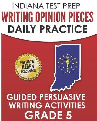 Indiana Test Prep Writing Opinion Pieces Daily Practice Grade 5: Guided Persuasive Writing Activities