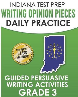 Indiana Test Prep Writing Opinion Pieces Daily Practice Grade 3: Guided Persuasive Writing Activities