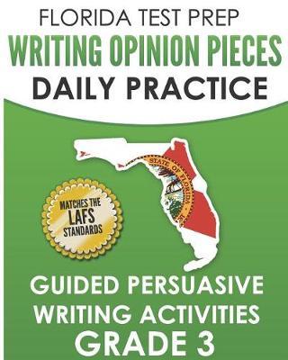 Florida Test Prep Writing Opinion Pieces Daily Practice Grade 3: Guided Persuasive Writing Activities
