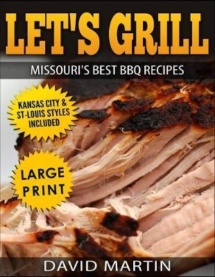 Let's Grill Missouri's Best BBQ Recipes ***black and White Large Print Edition***: Includes Kansas City and St-Louis Barbecue Styles