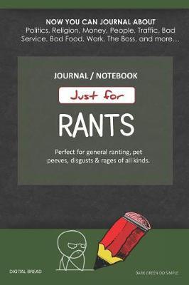 Just for Rants Journal Notebook: Perfect for General Ranting, Pet Peeves, Disgusts & Rages of All Kinds. Journal about Politics, Religion, Money, Work, the Boss, and More