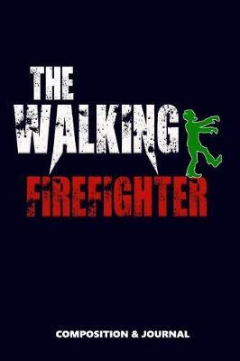 The Walking Firefighter: Composition Notebook, Funny Scary Zombie Birthday Journal for Fire Fighters to Write on