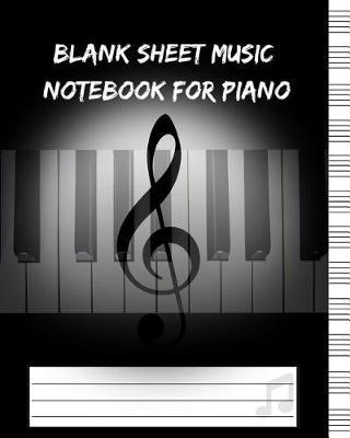 Blank Sheet Music Notebook for Piano: 90 Pages 8 X 10 Blank Clef and Bass Staff Paper Standard Manuscript Notebook Suitable for Musicians, Students or Teachers