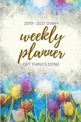 2019-2021 Weekly Planner Get Things Done: Tulips Garden 122 Weeks, Week Per Page Schedule Organizer and Diary for Women