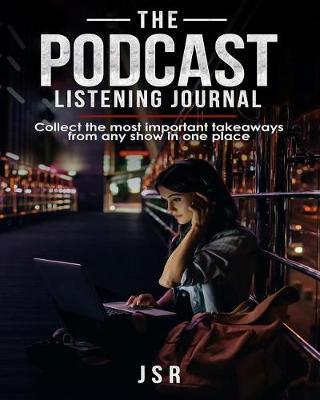 The Podcast Listening Journal: Collect the Most Important Takeaways from Any Show in One Place