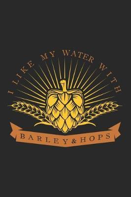 I Like My Water with Barley & Hops: Blank Lined Journal for Beer Lovers