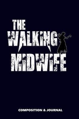 The Walking Midwife: Composition Notebook, Funny Scary Zombie Birthday Journal for Midwives to Write on