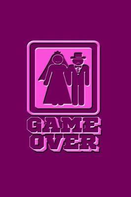 Game Over: Funny Game Over Journal with a Picture of a Couple Getting Married.