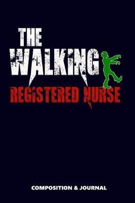 The Walking Registered Nurse: Composition Notebook, Funny Scary Zombie Birthday Journal for RN Registered Nurses to Write on